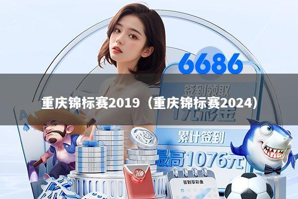 重庆锦标赛2019（重庆锦标赛2024）