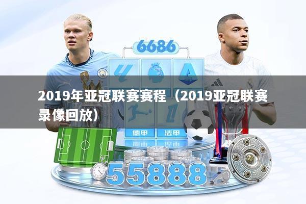 2019年亚冠联赛赛程（2019亚冠联赛录像回放）