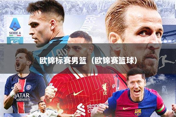 欧锦标赛男篮（欧锦赛篮球）