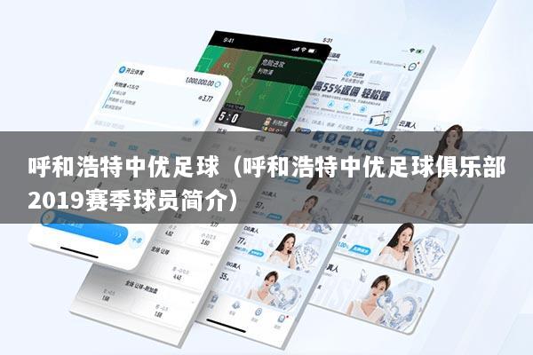 呼和浩特中优足球（呼和浩特中优足球俱乐部2019赛季球员简介）
